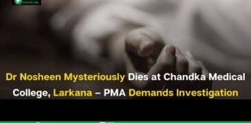 Dr Nosheen Mysteriously Dies at Chandka Medical College, Larkana – PMA Demands Investigation