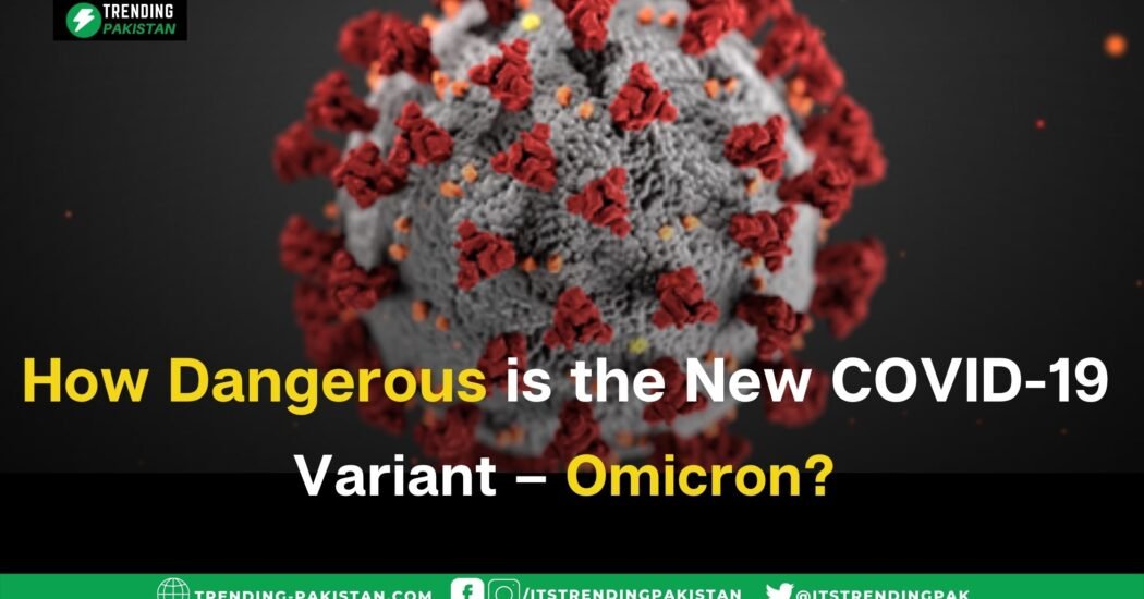How Dangerous is the New COVID-19 Variant – Omicron?