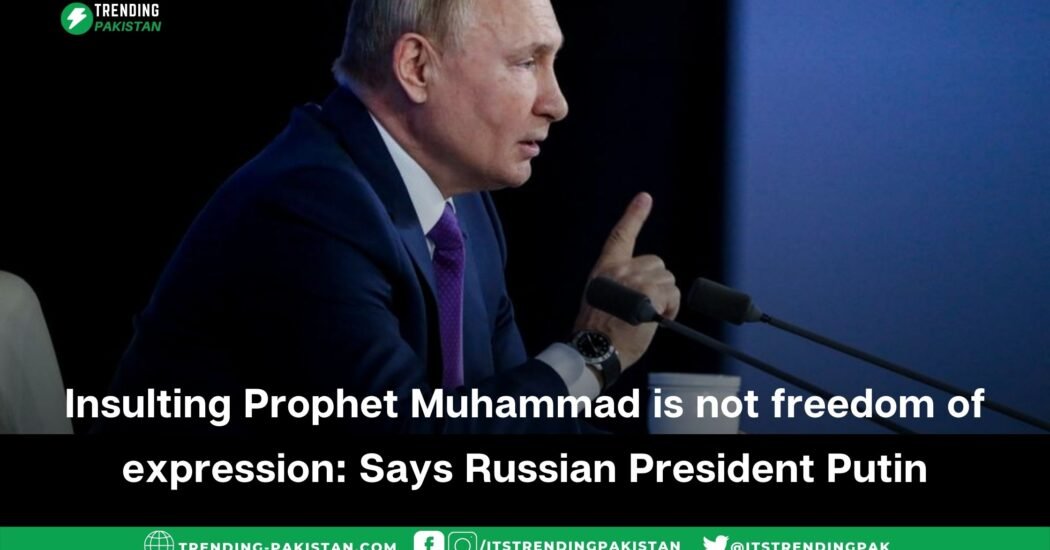 Insulting Prophet Muhammad is not freedom of expression says Putin