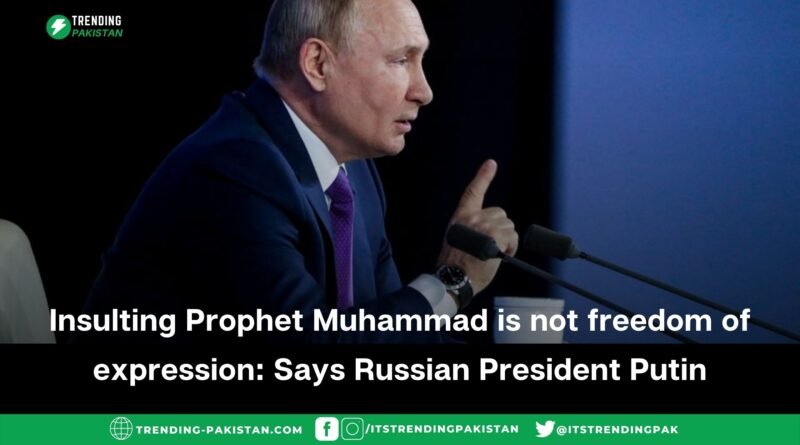 Insulting Prophet Muhammad is not freedom of expression says Putin