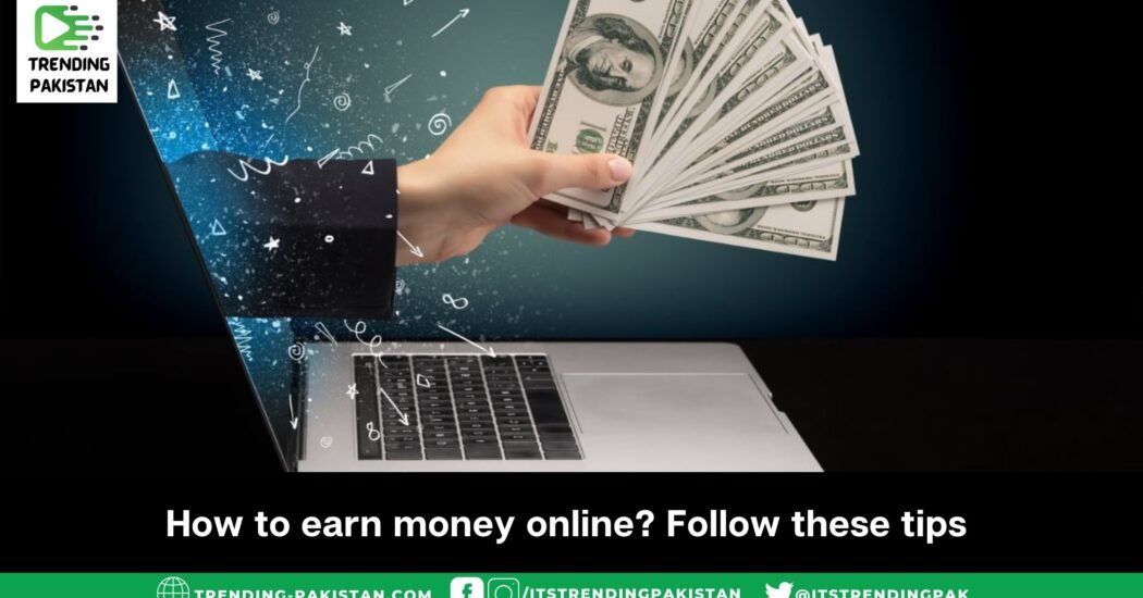 How to earn money online? Follow these tips