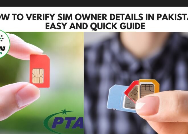 How to Verify SIM Owner Details in Pakistan: Easy and Quick Guide