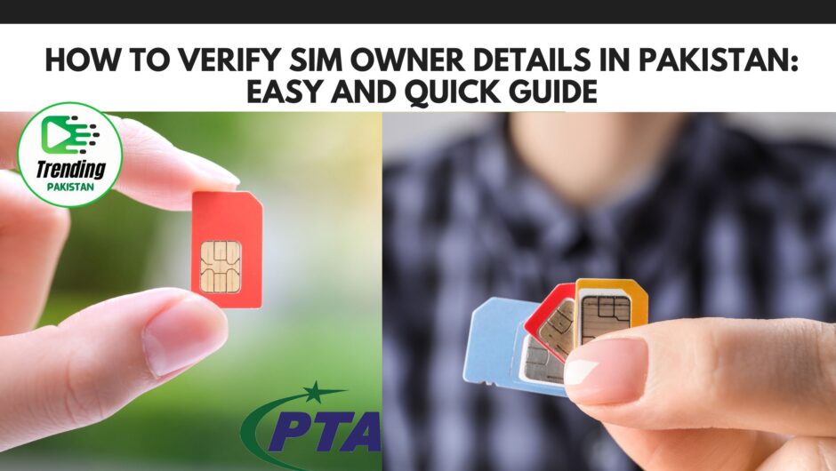 How to Verify SIM Owner Details in Pakistan: Easy and Quick Guide
