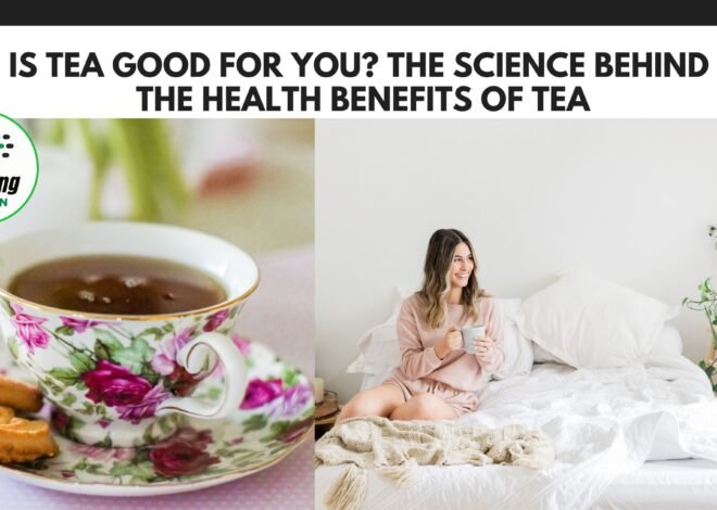 Is Tea Good for You? The Science Behind the Health Benefits of Tea