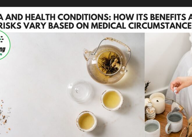 Tea and health conditions: How its benefits and risks vary based on medical circumstances
