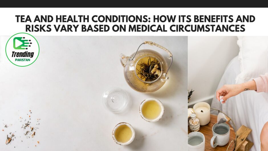 Tea and health conditions: How its benefits and risks vary based on medical circumstances