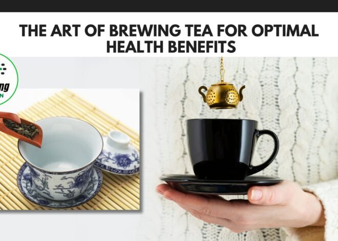 The art of brewing tea for optimal health benefits