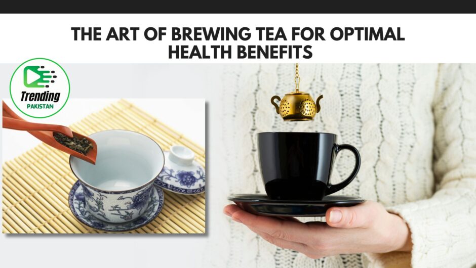 The art of brewing tea for optimal health benefits