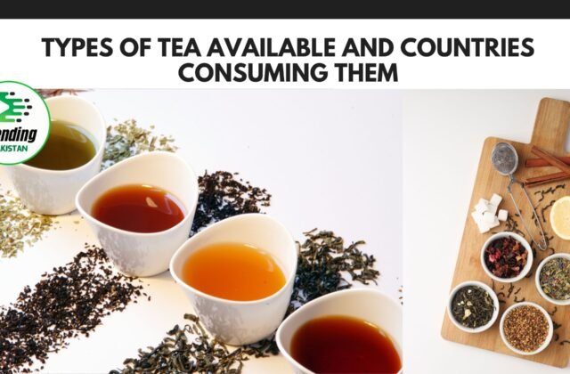 Types of Tea Available and Countries Consuming Them