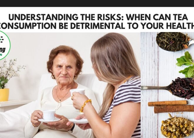 Understanding the risks: When can tea consumption be detrimental to your health?