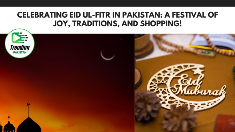 Celebrating Eid ul-Fitr in Pakistan: A Festival of Joy, Traditions, and Shopping!