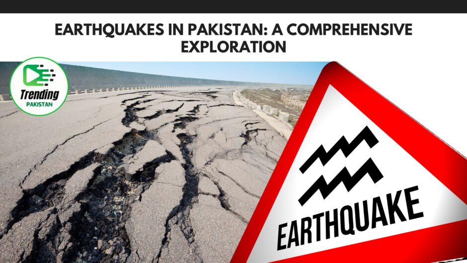 Earthquakes in Pakistan: A Comprehensive Exploration