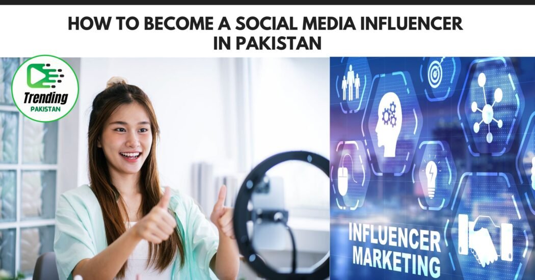 How to Become a Social Media Influencer in Pakistan
