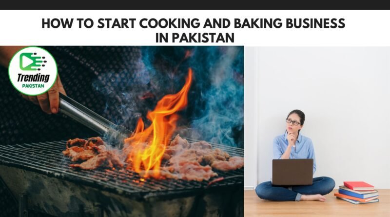 How to Start Cooking and Baking Business in Pakistan