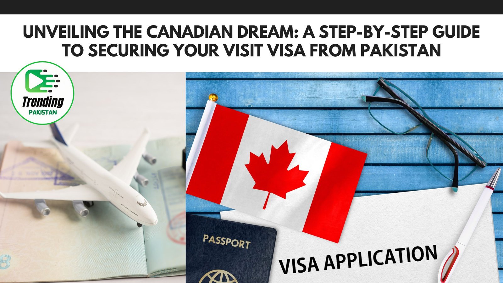Unveiling the Canadian Dream: A Step-by-Step Guide to Securing Your Visit Visa from Pakistan