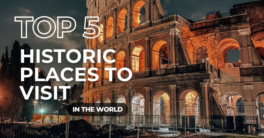 Top 5 historic places to visit in the world