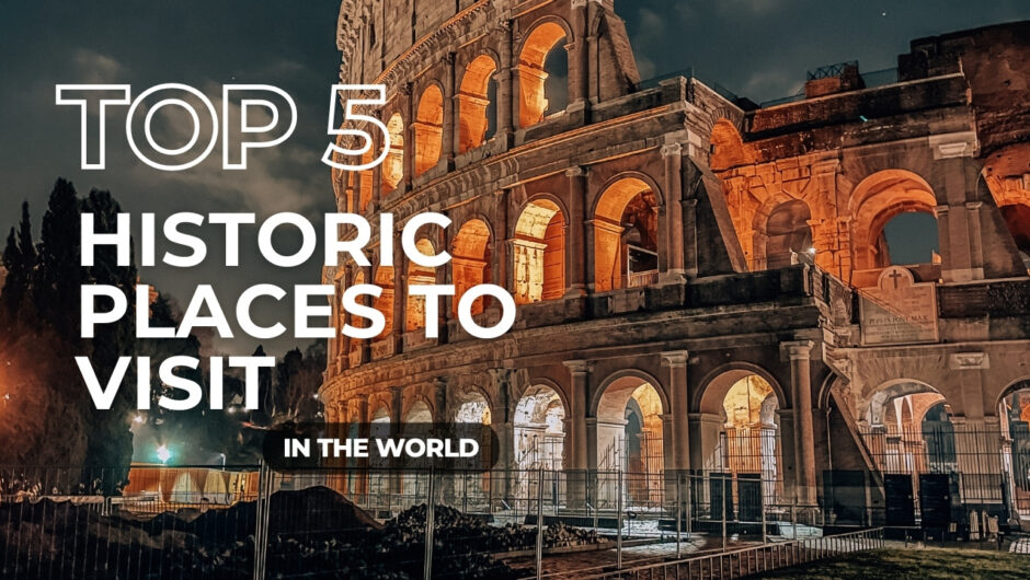 Top 5 historic places to visit in the world