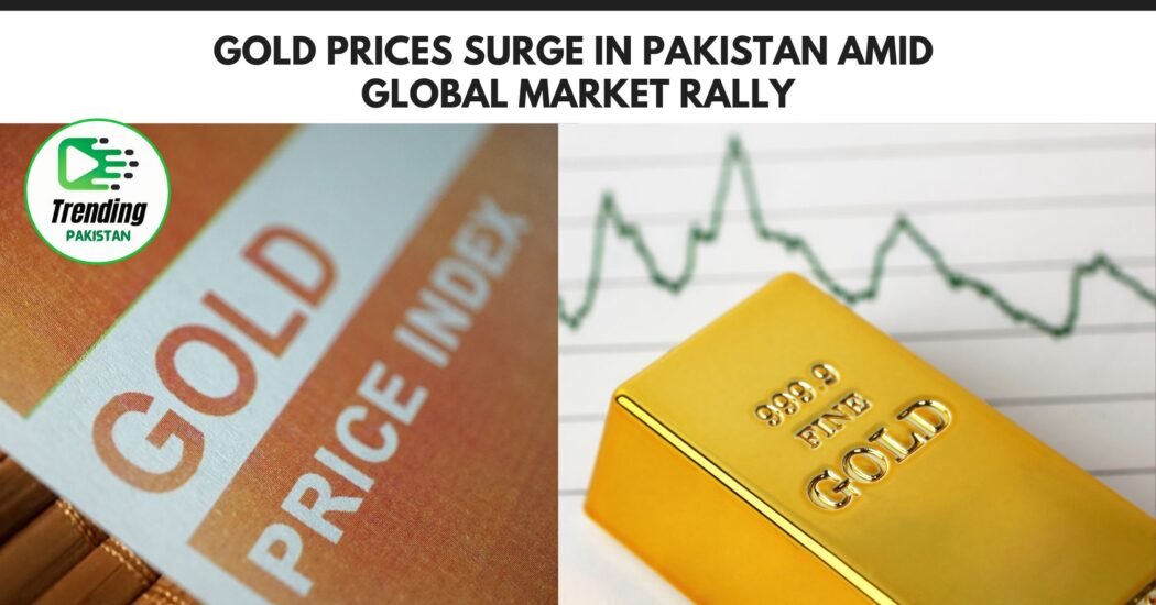 Gold Prices Surge in Pakistan Amid Global Market Rally