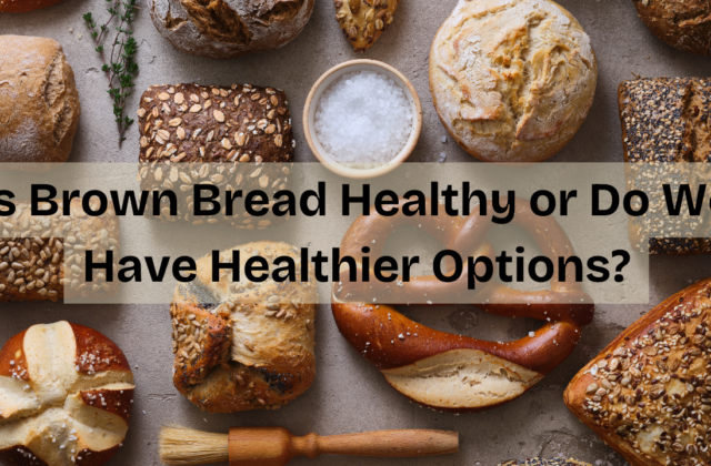 Is brown bread healthy or do we have healthier options?