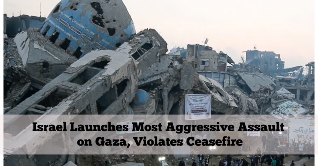 Israel Launches Most Aggressive Assault on Gaza, Violates Ceasefire