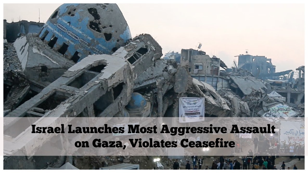 Israel Launches Most Aggressive Assault on Gaza, Violates Ceasefire
