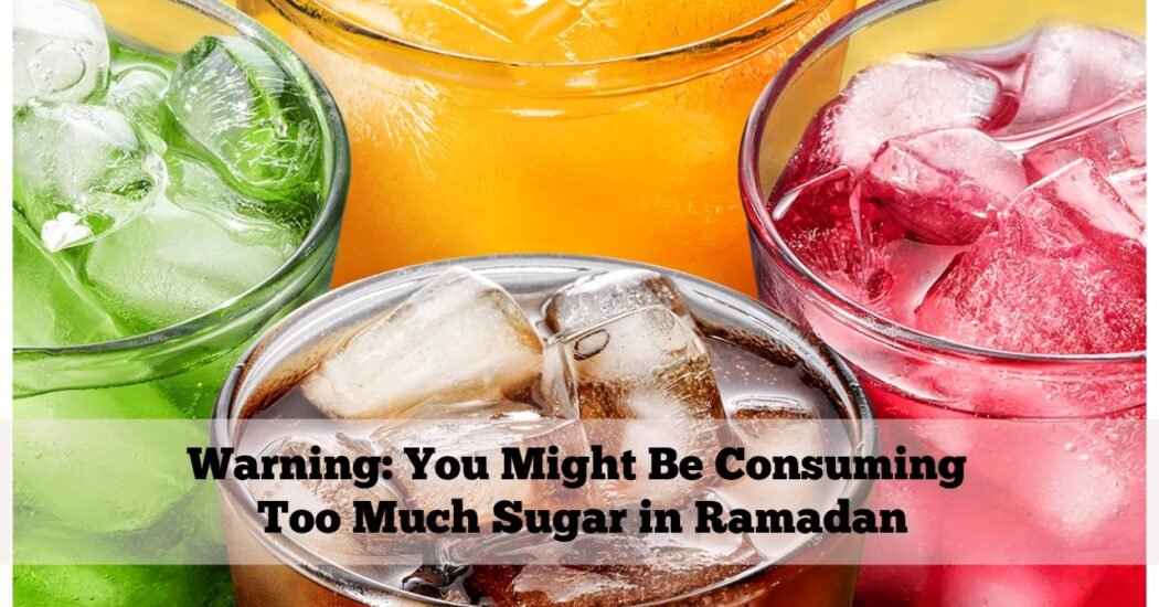 Warning: You Might Be Consuming Too Much Sugar in Ramadan