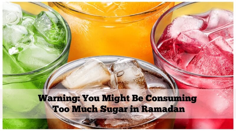 Warning: You Might Be Consuming Too Much Sugar in Ramadan