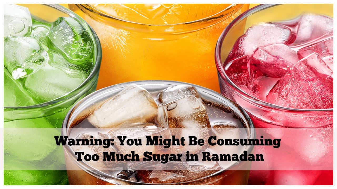 Warning: You Might Be Consuming Too Much Sugar in Ramadan
