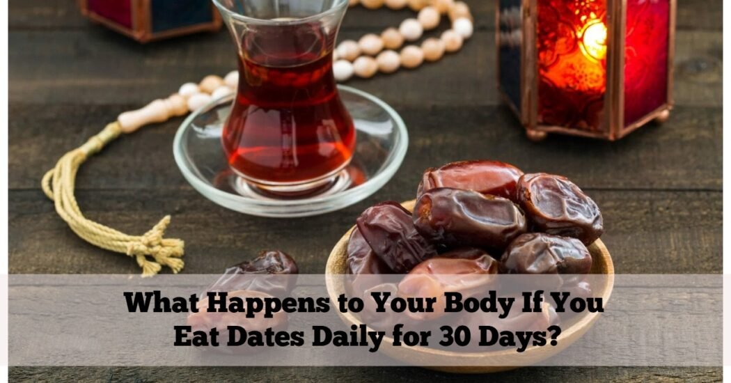 What Happens to Your Body If You Eat Dates Daily for 30 Days?