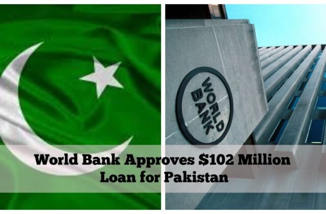 World Bank Approves $102 Million Loan for Pakistan