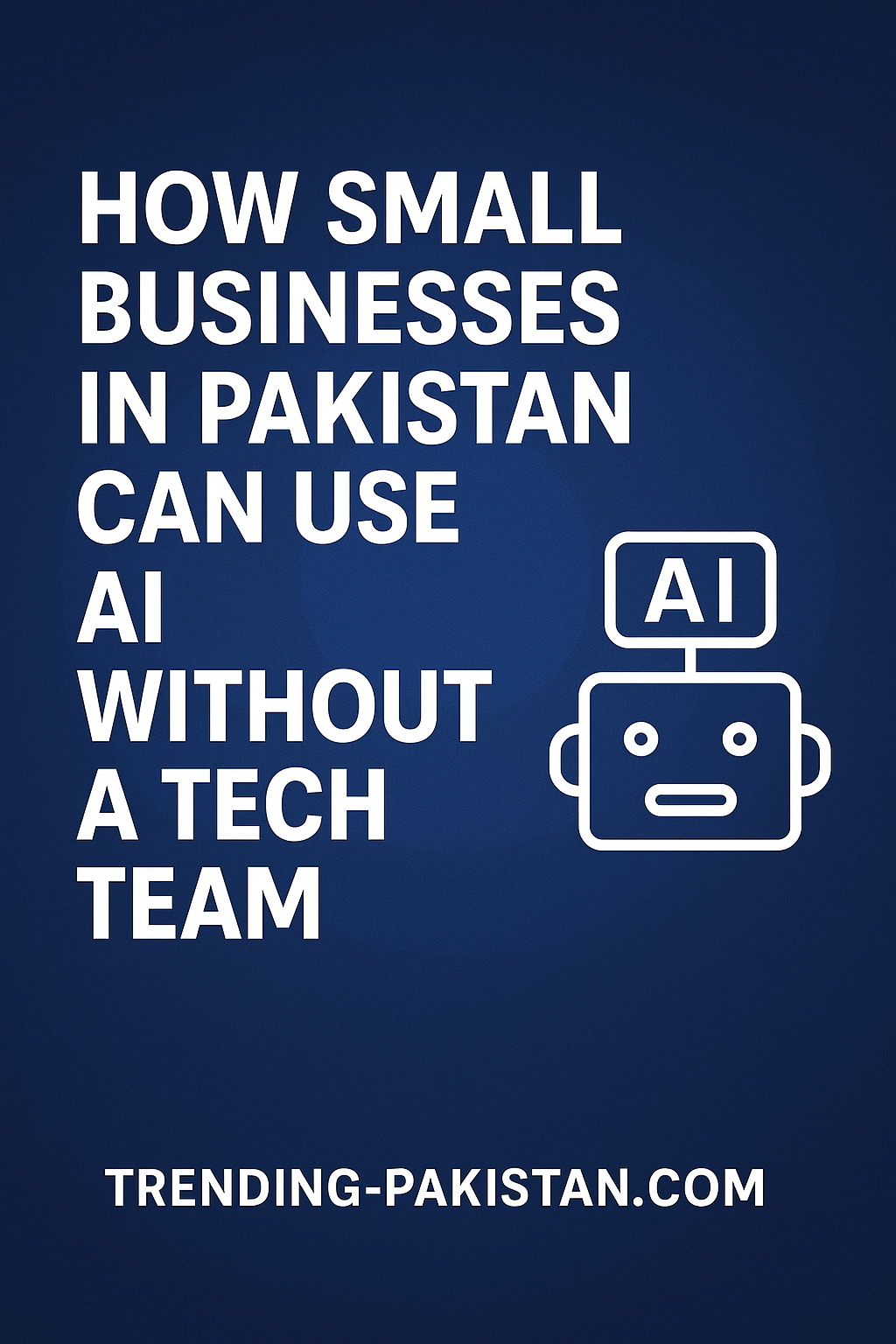 How Small Businesses in Pakistan Can Use AI Without a Tech Team