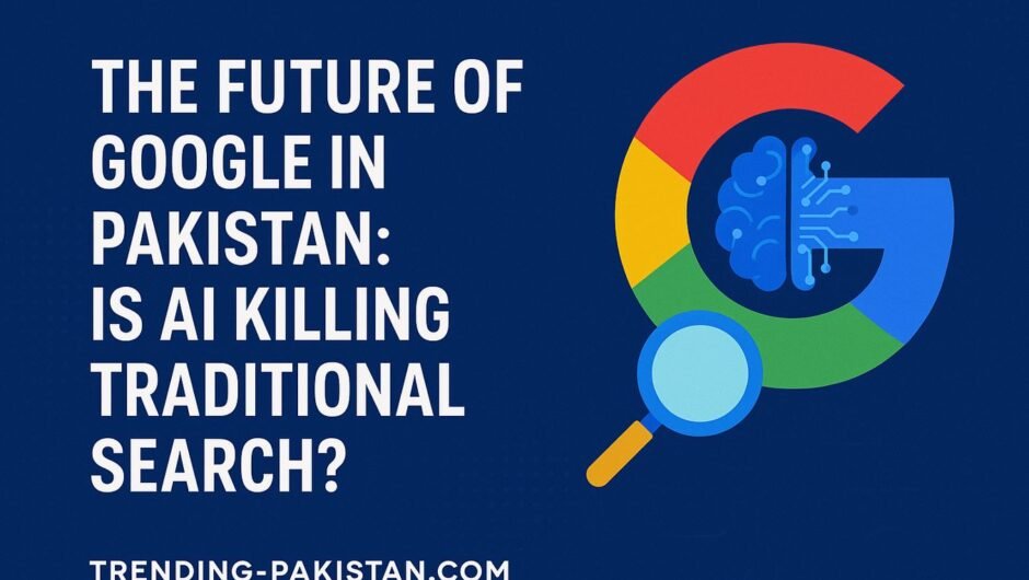 The Future of Google in Pakistan: Is AI Killing Traditional Search?