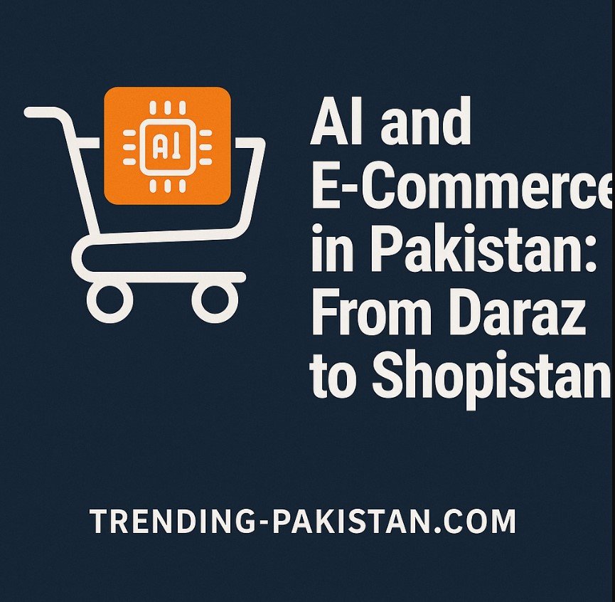 AI and E-Commerce in Pakistan: From Daraz to Shopistan