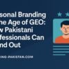 Personal Branding in the Age of GEO: How Pakistani Professionals Can Stand Out