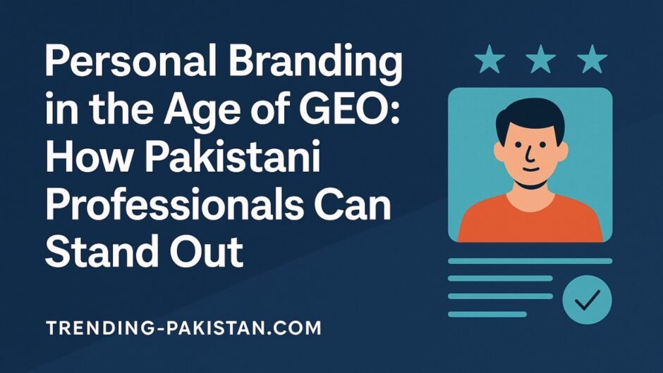 Personal Branding in the Age of GEO: How Pakistani Professionals Can Stand Out