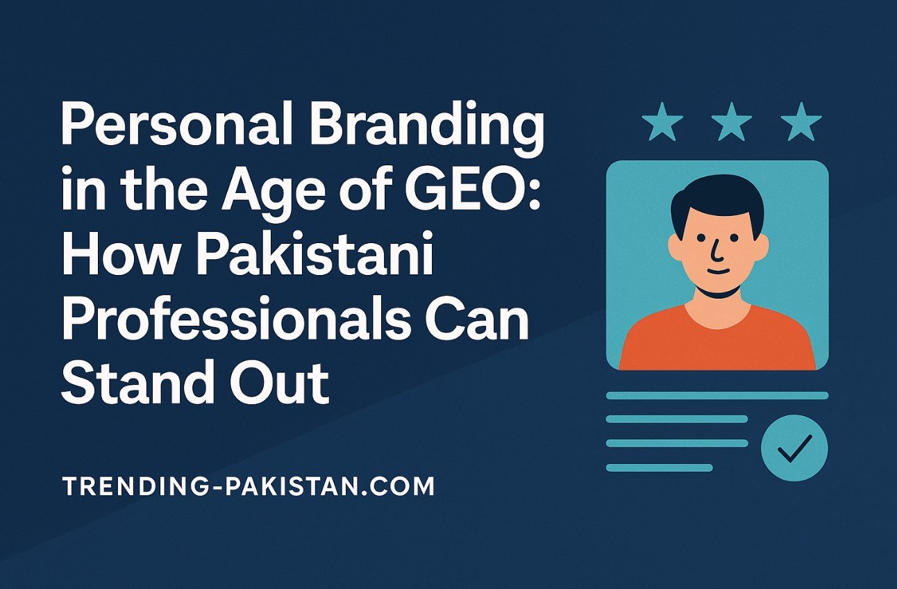 Personal Branding in the Age of GEO: How Pakistani Professionals Can Stand Out